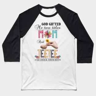 God Gifted Me Two Titles Mom And Teetee And I Rock Them Both Wildflowers Valentines Mothers Day Baseball T-Shirt